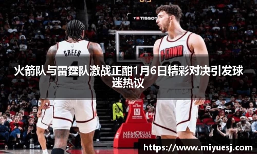 火箭队与雷霆队激战正酣1月6日精彩对决引发球迷热议