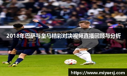 2018年巴萨与皇马精彩对决视频直播回顾与分析